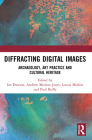 Diffracting Digital Images: Archaeology, Art Practice and Cultural Heritage By Ian Dawson (Editor), Andrew Meirion Jones (Editor), Louisa Minkin (Editor) Cover Image