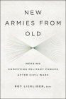 New Armies from Old: Merging Competing Military Forces After Civil Wars By Roy Licklider (Editor) Cover Image