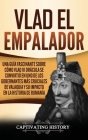 Vlad el Empalador: Una guía fascinante sobre cómo Vlad III Drácula se convirtió en uno de los gobernantes más cruciales de Valaquia y su By Captivating History Cover Image