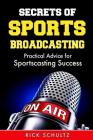 Secrets of Sports Broadcasting: Practical Advice for Sportscasting Success By Rick Schultz Cover Image