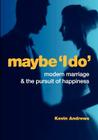 Maybe 'i Do': Modern Marriage and the Pursuit of Happiness By Kevin Andrews Cover Image