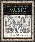 The Elements of Music: Melody, Rhythm & Harmony By Jason Martineau Cover Image