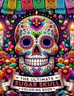The Ultimate Sugar Skull Coloring Book: Embrace the fusion of beauty and mortality through the art of sugar skulls, where floral, geometric, and folkl Cover Image