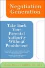 Negotiation Generation: Take Back Your Parental Authority Without Punishment By Lynne Reeves Griffin Cover Image