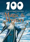 100 Things You Should Know about Magic & Mystery (100 Things You Should Know About... (Mason Crest)) By Carey Scott, Fiona MacDonald (Consultant) Cover Image