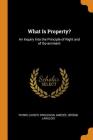 What Is Property?: An Inquiry Into the Principle of Right and of Government Cover Image