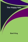 The Happy Isles By Basil King Cover Image