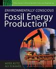 Environmentally Conscious Fossil Energy Production (Environmentally Conscious Engineering #11) By Myer Kutz (Editor) Cover Image