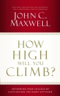 How High Will You Climb?: Determine Your Success by Cultivating the Right Attitude By John C. Maxwell Cover Image
