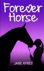 Forever Horse: The Complete Trilogy By Jane Ayres Cover Image