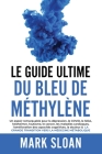 Le guide ultime du bleu de méthylène: Un espoir remarquable pour la dépression, le COVID, l'Alzheimer, le cancer, les maladies cardiaques, l'améliorat Cover Image