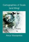 Cartographies of Scale (and Wing) By Anca Vlasopolos Cover Image