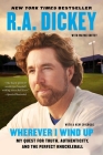 Wherever I Wind Up: My Quest for Truth, Authenticity, and the Perfect Knuckleball By R.A. Dickey, Wayne Coffey (Contributions by) Cover Image