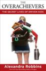 The Overachievers: The Secret Lives of Driven Kids By Alexandra Robbins Cover Image