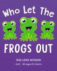 WHO LET THE FROGS OUT Frog Lover Notebook: for School & Play - Girls, Boys, Kids. 8x10 By Frog Hop Press Cover Image