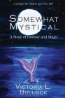 Somewhat Mystical: A Story of Fantasy and Magic By Victoria L. Bullock Cover Image