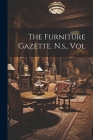 The Furniture Gazette. N.s., Vol Cover Image