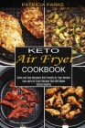 Keto Air Fryer Cookbook: Low-carb Air Fryer Recipes That Will Make Eating Healthy (Quick and Easy Ketogenic Diet Friendly Air Fryer Recipes) By Patricia Parks Cover Image