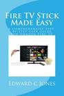Fire TV Stick Made Easy: A comprehensive step-by-step user guide for Amazon Fire TV By Edwardc C. Jones Cover Image