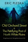 Old Orchard Street & The Petrifying Past of North White Plains By Eric Pleska Cover Image