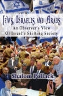 Jews, Israelis and Arabs: An Observer's View Of Israel's Shifting Society By Shalom Pollack Cover Image