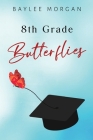 8th Grade Butterflies By Baylee Morgan Cover Image