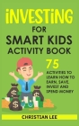 Investing for Smart Kids Activity Book: 75 Activities To Learn How To Earn, Save, Invest and Spend Money: 75 Activities To Learn How To Earn, Save, G: Cover Image