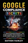 Google Compliance Secrets: The Ultimate Marketing Playbook To Stay Google Compliant, Never Get Banned, And Access Hidden Google Ads Traffic Reser By Dathen Fairley Cover Image