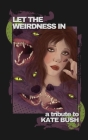 Let the Weirdness In: a Tribute to Kate Bush By Evan St Jones (Editor), Joe Koch, Tiffany Morris Cover Image