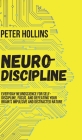 Neuro-Discipline: Everyday Neuroscience for Self-Discipline, Focus, and Defeating Your Brain's Impulsive and Distracted Nature By Peter Hollins Cover Image