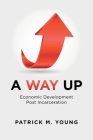 A Way Up: Economic Development Post Incarceration By Patrick M. Young Cover Image