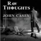 Raw Thoughts: A mindful fusion of literary and photographic art By John Casey, Scott Hussey (Photographer) Cover Image