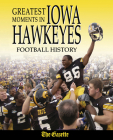Greatest Moments in Iowa Hawkeyes Football History By The Cedar Rapids Gazette Cover Image