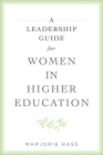 A Leadership Guide for Women in Higher Education By Marjorie Hass Cover Image