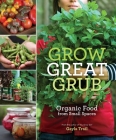 Grow Great Grub: Organic Food from Small Spaces Cover Image