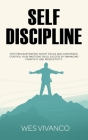 Self-Discipline: Stop Procrastinating, Boost Focus and Confidence, Control your Emotions, Build Success by Enhancing Creativity and Pro By Wes Vivanco Cover Image