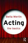 Acting: The Basics (Basics (Routledge)) By Bella Merlin Cover Image