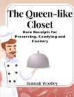 The Queen-like Closet: Rare Receipts for Preserving, Candying and Cookery By Hannah Woolley Cover Image