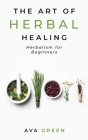 The Art of Herbal Healing: Herbalism for Beginners Cover Image