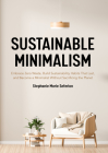 Sustainable Minimalism: Embrace Zero Waste, Build Sustainability Habits That Last, and Become a Minimalist Without Sacrificing the Planet (Gre By Stephanie Marie Seferian Cover Image