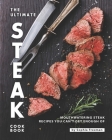 The Ultimate Steak Cookbook: Mouthwatering Steak Recipes You Can't Get Enough Of By Sophia Freeman Cover Image
