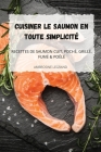 Cuisiner Le Saumon En Toute Simplicité By Ambrosine Legrand Cover Image