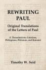 Rewriting Paul: Original Translations of the Letters of Paul (1 Thessalonians, Galatians, Philippians, Philemon, and Romans) Cover Image