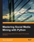 Mastering Social Media Mining with Python: Unearth deeper insight from your social media data with advanced Python techniques for acquisition and anal By Marco Bonzanini Cover Image