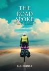 The Road Spoke: Trepidation and Tranquility on a Bicycle Odyssey By K. R. Reinke Cover Image