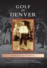 Golf in Denver (Images of Sports) By Rob Mohr, Leslie Mohr Krupa, Foreword by Edward Mate Cover Image