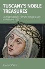 Tuscany's Noble Treasures: Conceptualizing Female Religious Life in Medieval Italy By Paula Clifford Cover Image