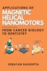 Applications of Magnetic Helical Nanomotors: From Cancer Biology to Dentistry By Debayan Dasgupta Cover Image