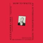 How to Write an Autobiographical Novel Lib/E: Essays By Alexander Chee, Daniel K. Isaac (Read by) Cover Image