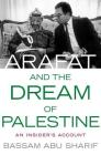 Arafat and the Dream of Palestine: An Insider's Account By Bassam Abu Sharif Cover Image